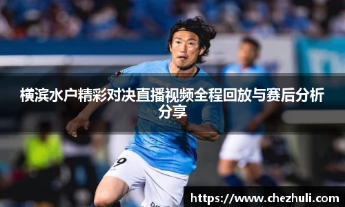 横滨水户精彩对决直播视频全程回放与赛后分析分享