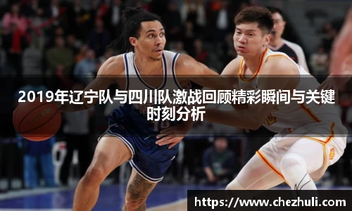 2019年辽宁队与四川队激战回顾精彩瞬间与关键时刻分析