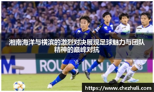 湘南海洋与横滨的激烈对决展现足球魅力与团队精神的巅峰对抗