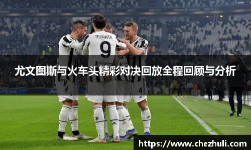 尤文图斯与火车头精彩对决回放全程回顾与分析