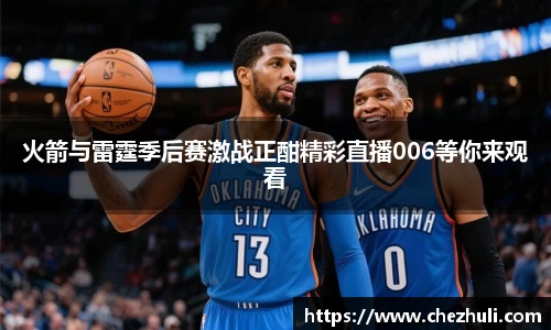 火箭与雷霆季后赛激战正酣精彩直播006等你来观看