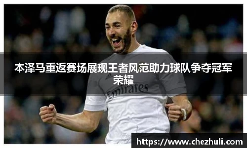 本泽马重返赛场展现王者风范助力球队争夺冠军荣耀